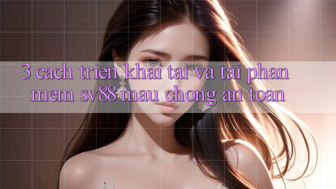 3. Cách triển khai Tải Và Tải Phần mềm sv88 Mau Chóng, An Toàn 3. Cách triển khai Tải Và Tải Phần mềm sv88 Mau Chóng, An Toàn