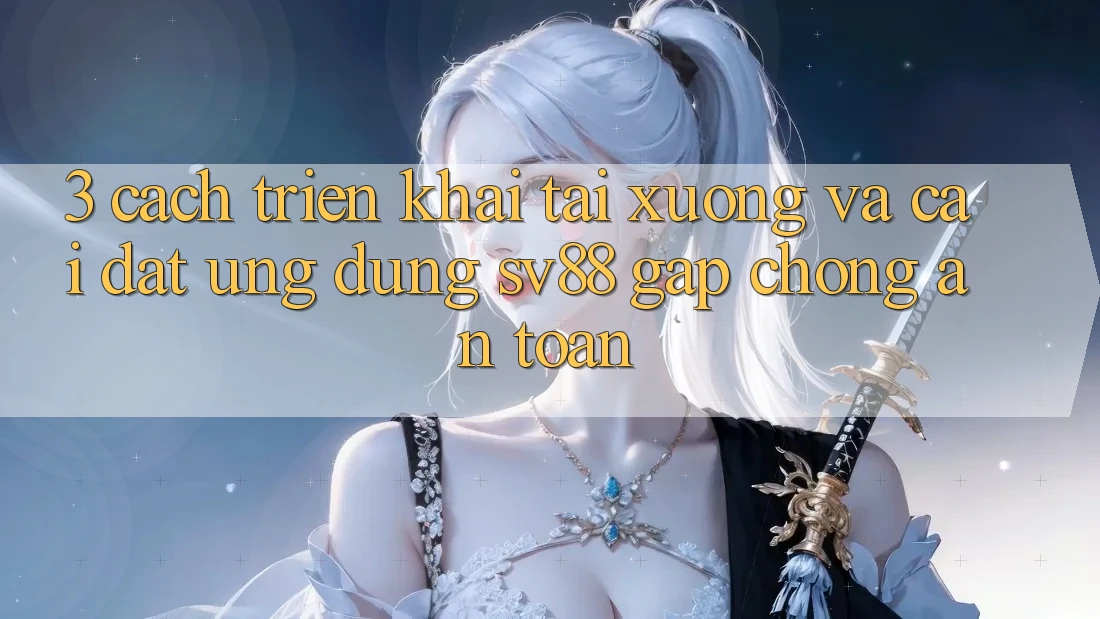 3. Cách triển khai Tải xuống Và Cài Đặt Ứng Dụng sv88 Gấp Chóng, An Toàn 3. Cách triển khai Tải xuống Và Cài Đặt Ứng Dụng sv88 Gấp Chóng, An Toàn