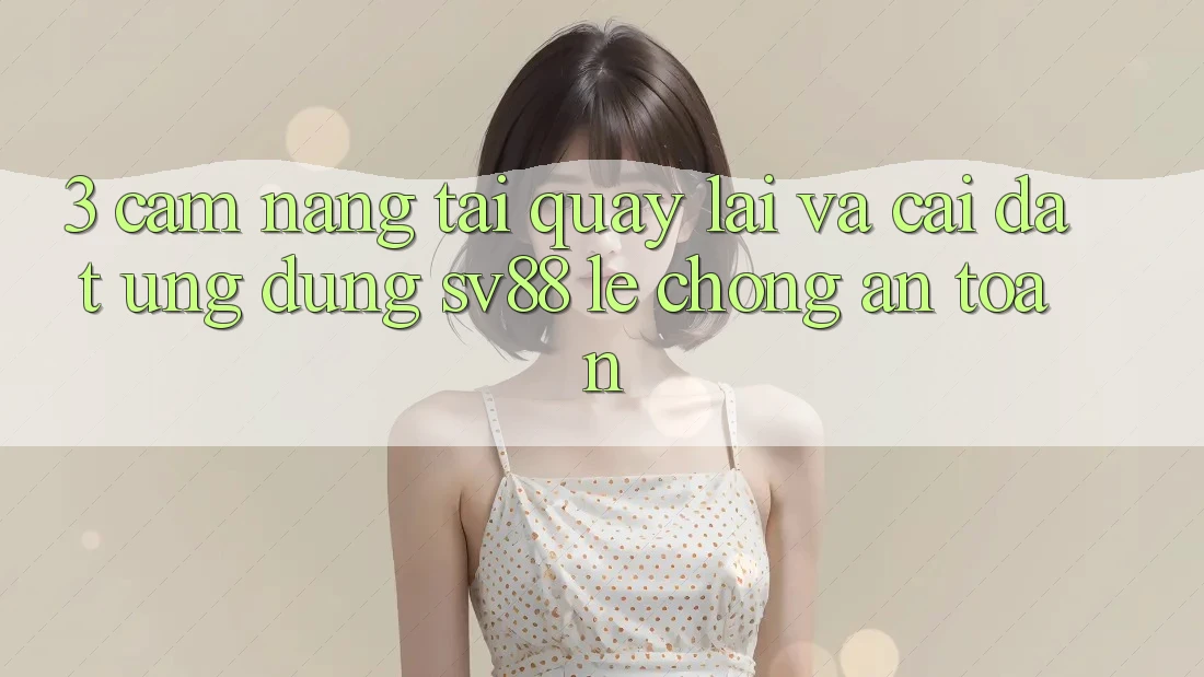 3. Cẩm nang Tải quay lại Và Cài Đặt Ứng Dụng sv88 Lẹ Chóng, An Toàn 3. Cẩm nang Tải quay lại Và Cài Đặt Ứng Dụng sv88 Lẹ Chóng, An Toàn