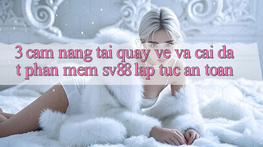 3. Cẩm nang Tải quay về Và Cài Đặt Phần mềm sv88 Lập tức, An Toàn 3. Cẩm nang Tải quay về Và Cài Đặt Phần mềm sv88 Lập tức, An Toàn