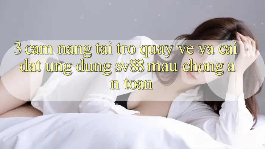3. Cẩm nang Tải trở quay về Và Cài Đặt Ứng Dụng sv88 Mau Chóng, An Toàn