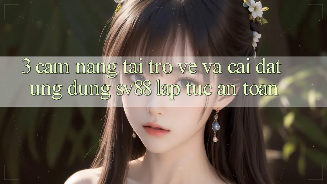 3. Cẩm nang Tải trở về Và Cài Đặt Ứng dụng sv88 Lập tức, An Toàn 3. Cẩm nang Tải trở về Và Cài Đặt Ứng dụng sv88 Lập tức, An Toàn