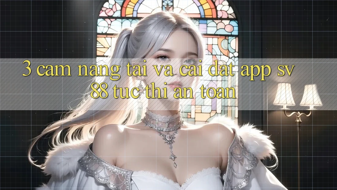 3. Cẩm nang Tải Và Cài Đặt App sv88 Tức thì, An Toàn 3. Cẩm nang Tải Và Cài Đặt App sv88 Tức thì, An Toàn