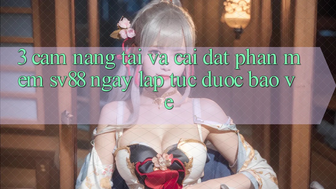3. Cẩm nang Tải Và Cài Đặt Phần mềm sv88 Ngay lập tức, Được bảo vệ