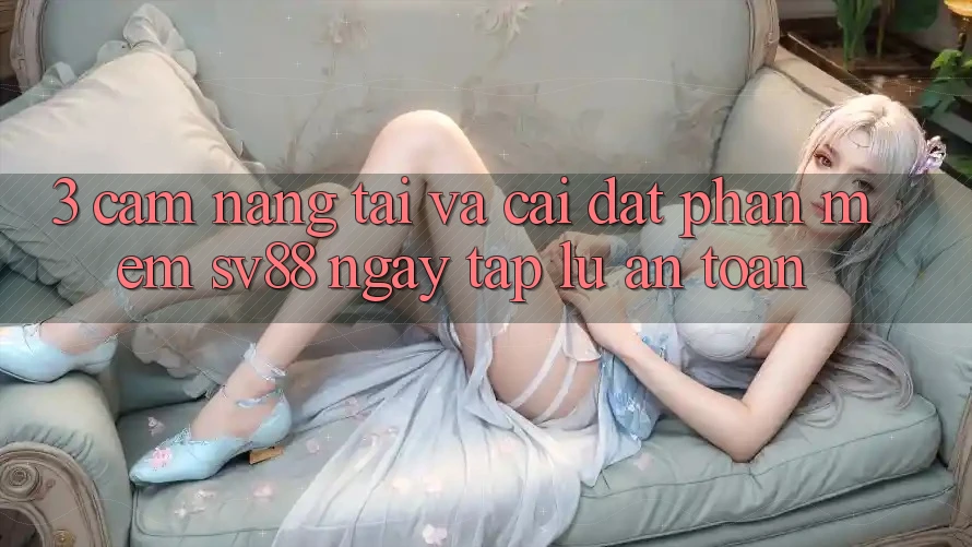 3. Cẩm nang Tải Và Cài Đặt Phần mềm sv88 Ngay tắp lự, An Toàn 3. Cẩm nang Tải Và Cài Đặt Phần mềm sv88 Ngay tắp lự, An Toàn