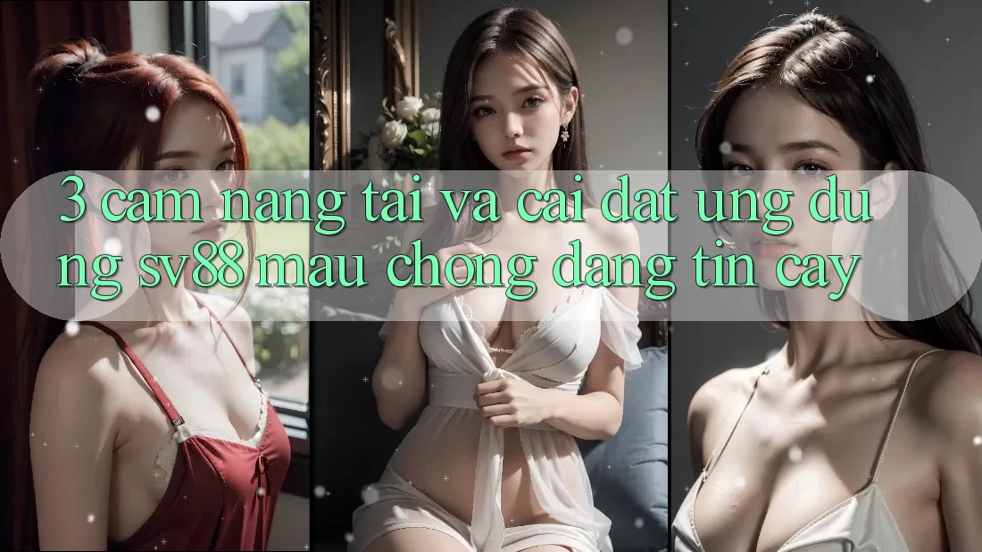 3. Cẩm nang Tải Và Cài Đặt Ứng Dụng sv88 Mau Chóng, Đáng tin cậy