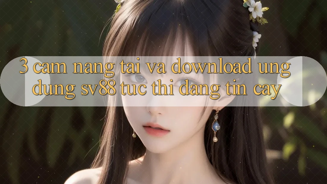 3. Cẩm nang Tải Và Download Ứng Dụng sv88 Tức thì, Đáng tin cậy