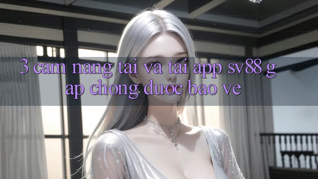 3. Cẩm nang Tải Và Tải App sv88 Gấp Chóng, Được bảo vệ 3. Cẩm nang Tải Và Tải App sv88 Gấp Chóng, Được bảo vệ