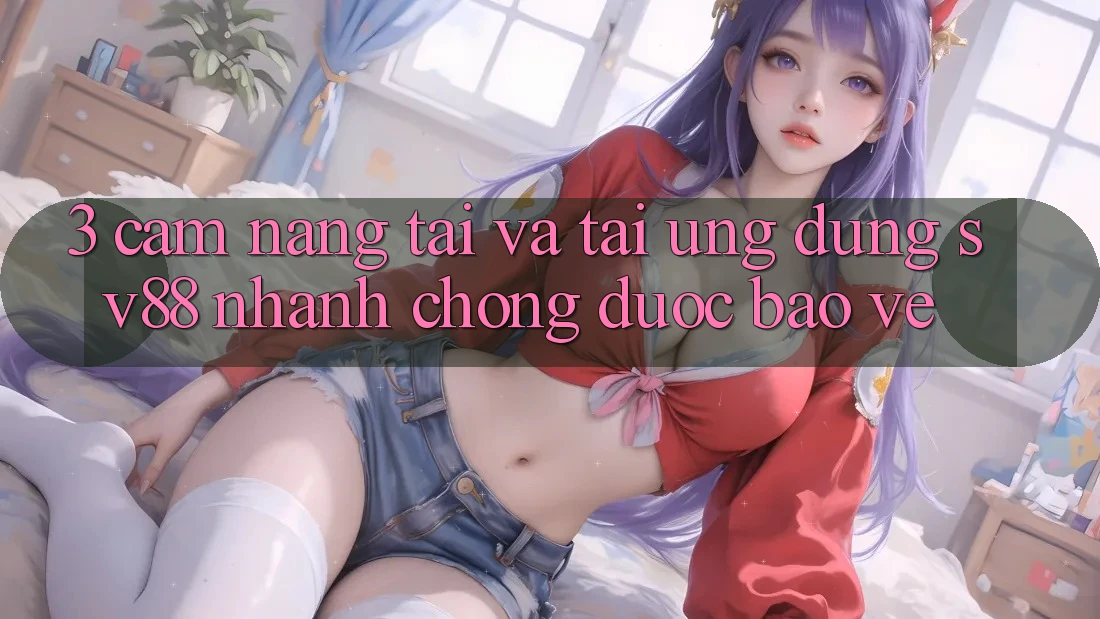 3. Cẩm nang Tải Và Tải Ứng Dụng sv88 Nhanh Chóng, Được bảo vệ