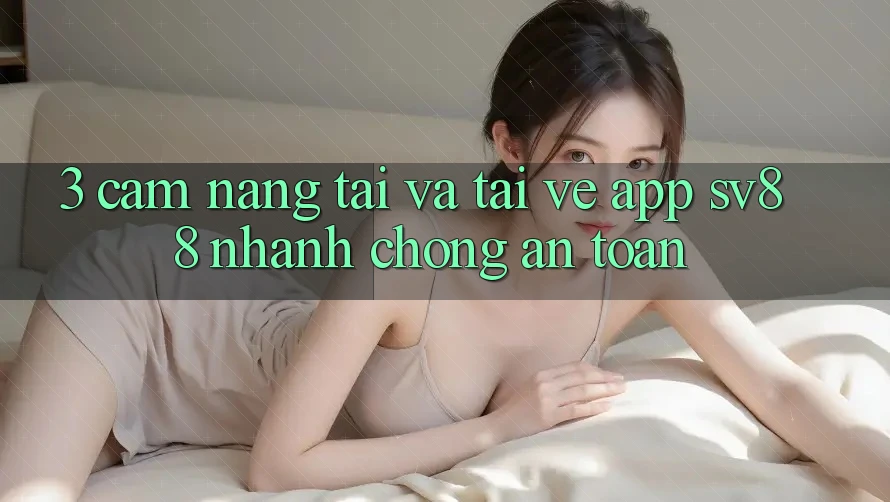 3. Cẩm nang Tải Và Tải về App sv88 Nhanh Chóng, An Toàn 3. Cẩm nang Tải Và Tải về App sv88 Nhanh Chóng, An Toàn