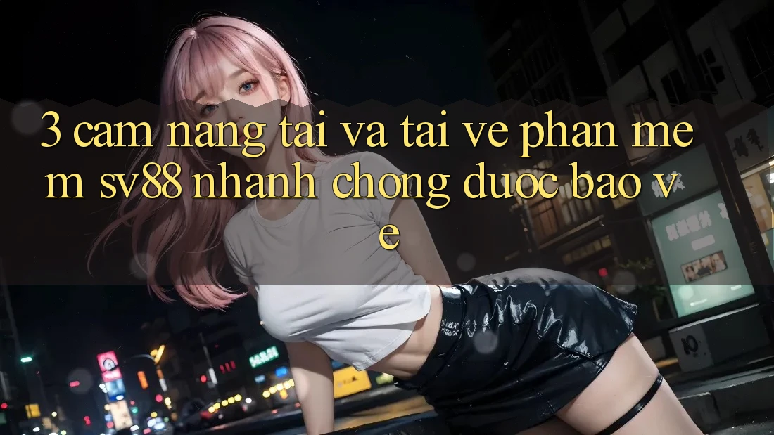 3. Cẩm nang Tải Và Tải về Phần mềm sv88 Nhanh chóng, Được bảo vệ