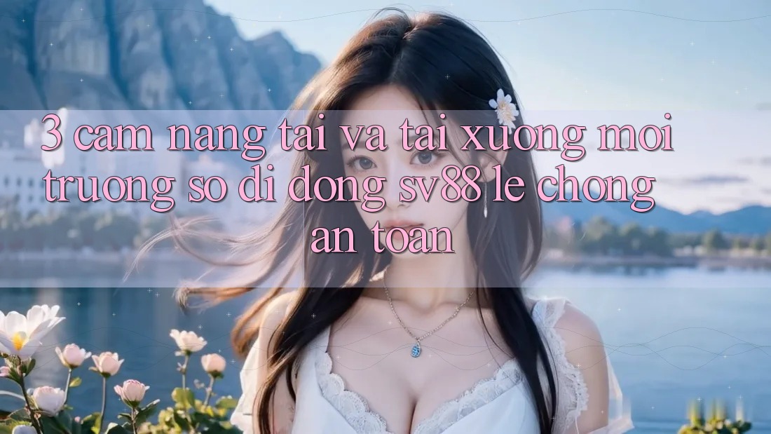 3. Cẩm nang Tải Và Tải xuống Môi trường số di động sv88 Lẹ Chóng, An Toàn