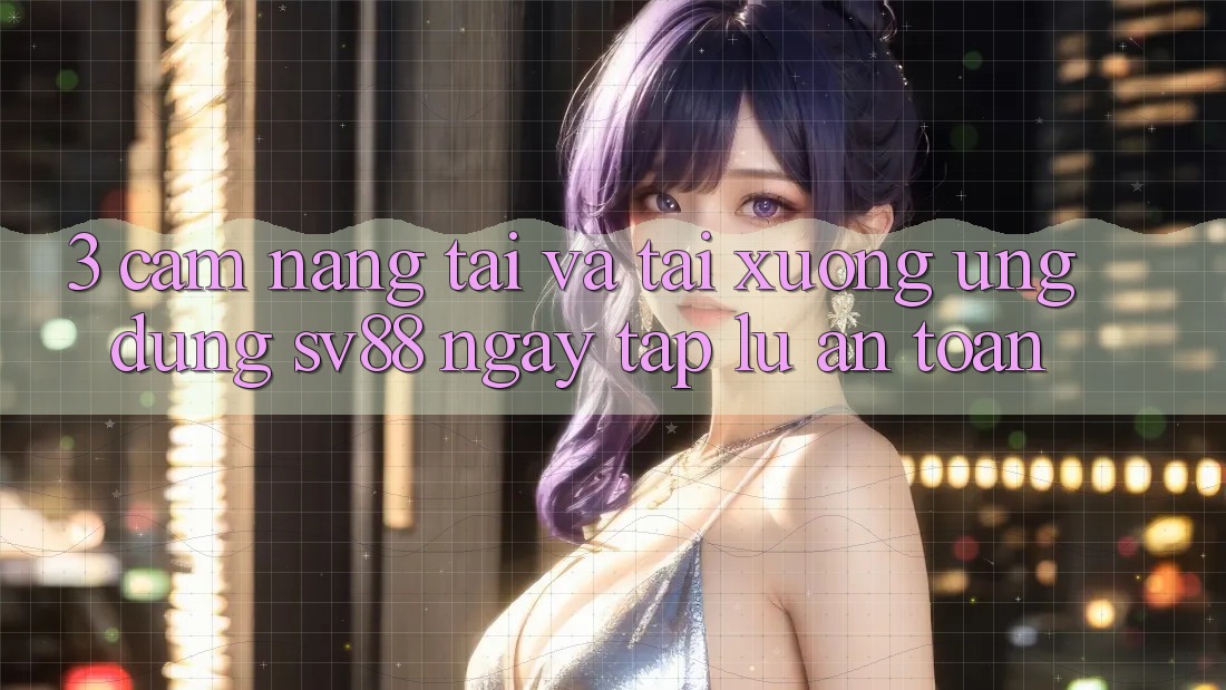 3. Cẩm nang Tải Và Tải xuống Ứng Dụng sv88 Ngay tắp lự, An Toàn 3. Cẩm nang Tải Và Tải xuống Ứng Dụng sv88 Ngay tắp lự, An Toàn