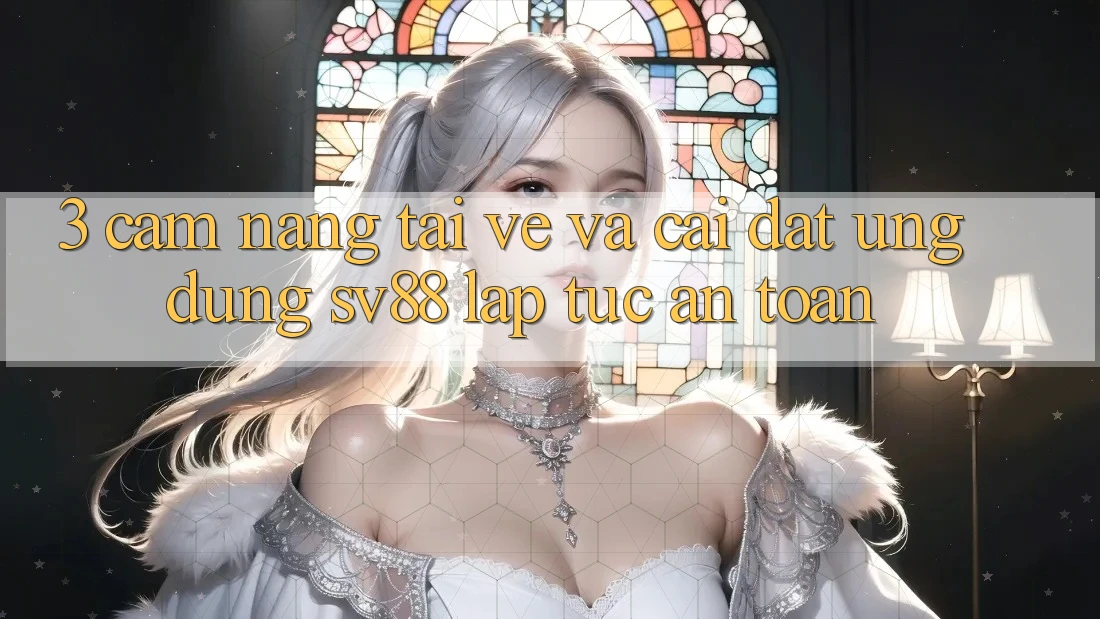3. Cẩm nang Tải về Và Cài Đặt Ứng Dụng sv88 Lập tức, An toàn 3. Cẩm nang Tải về Và Cài Đặt Ứng Dụng sv88 Lập tức, An toàn