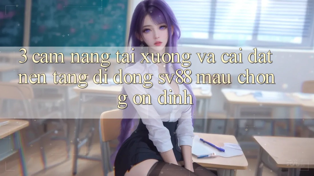 3. Cẩm nang Tải xuống Và Cài Đặt Nền tảng di động sv88 Mau Chóng, Ổn định