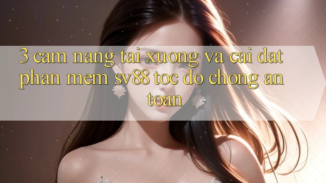 3. Cẩm nang Tải xuống Và Cài Đặt Phần mềm sv88 Tốc độ Chóng, An Toàn 3. Cẩm nang Tải xuống Và Cài Đặt Phần mềm sv88 Tốc độ Chóng, An Toàn