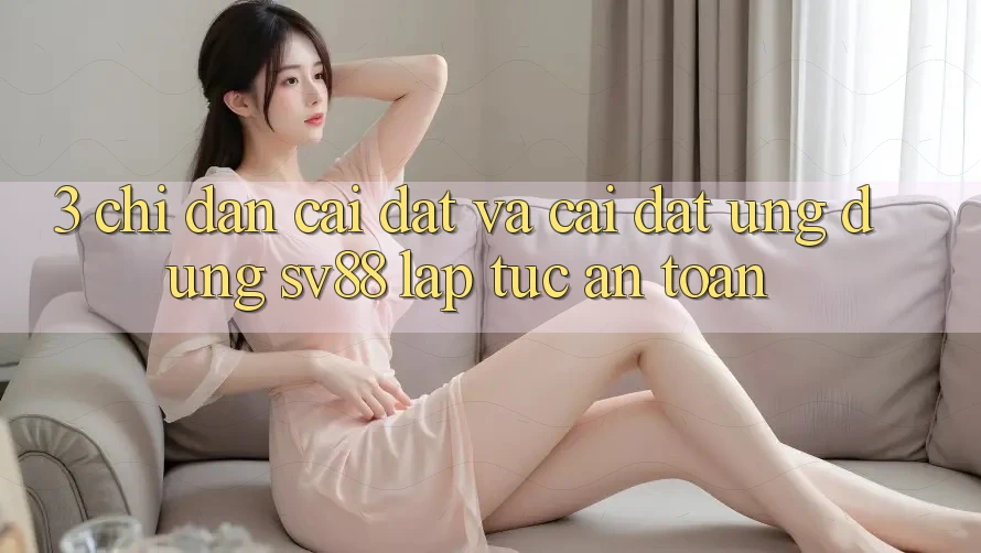 3. Chỉ dẫn Cài đặt Và Cài Đặt Ứng Dụng sv88 Lập tức, An Toàn 3. Chỉ dẫn Cài đặt Và Cài Đặt Ứng Dụng sv88 Lập tức, An Toàn