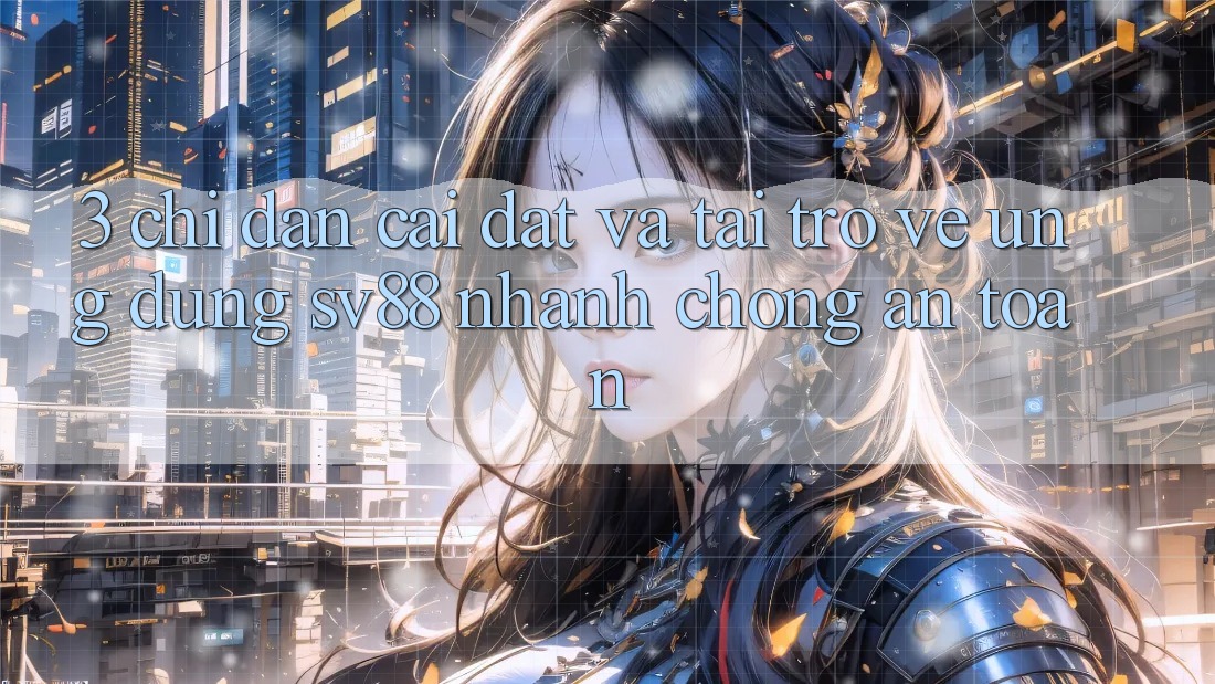 3. Chỉ dẫn Cài đặt Và Tải trở về Ứng Dụng sv88 Nhanh Chóng, An Toàn