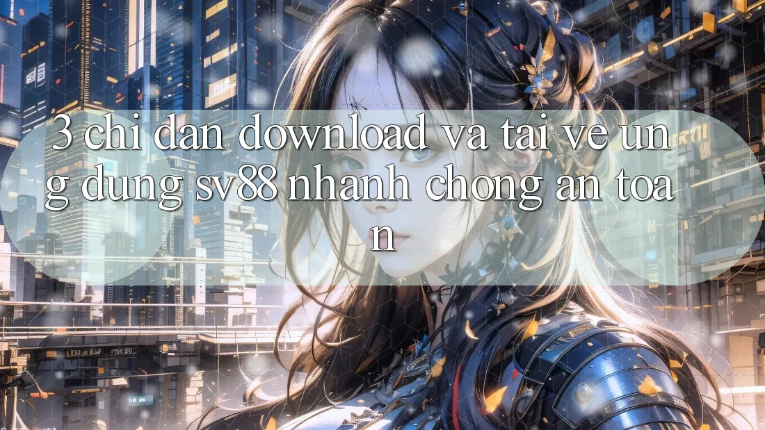 3. Chỉ dẫn Download Và Tải về Ứng Dụng sv88 Nhanh Chóng, An Toàn 3. Chỉ dẫn Download Và Tải về Ứng Dụng sv88 Nhanh Chóng, An Toàn