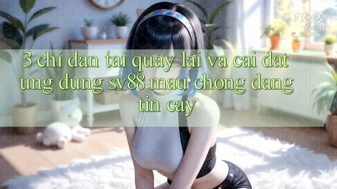 3. Chỉ dẫn Tải quay lại Và Cài Đặt Ứng Dụng sv88 Mau Chóng, Đáng tin cậy