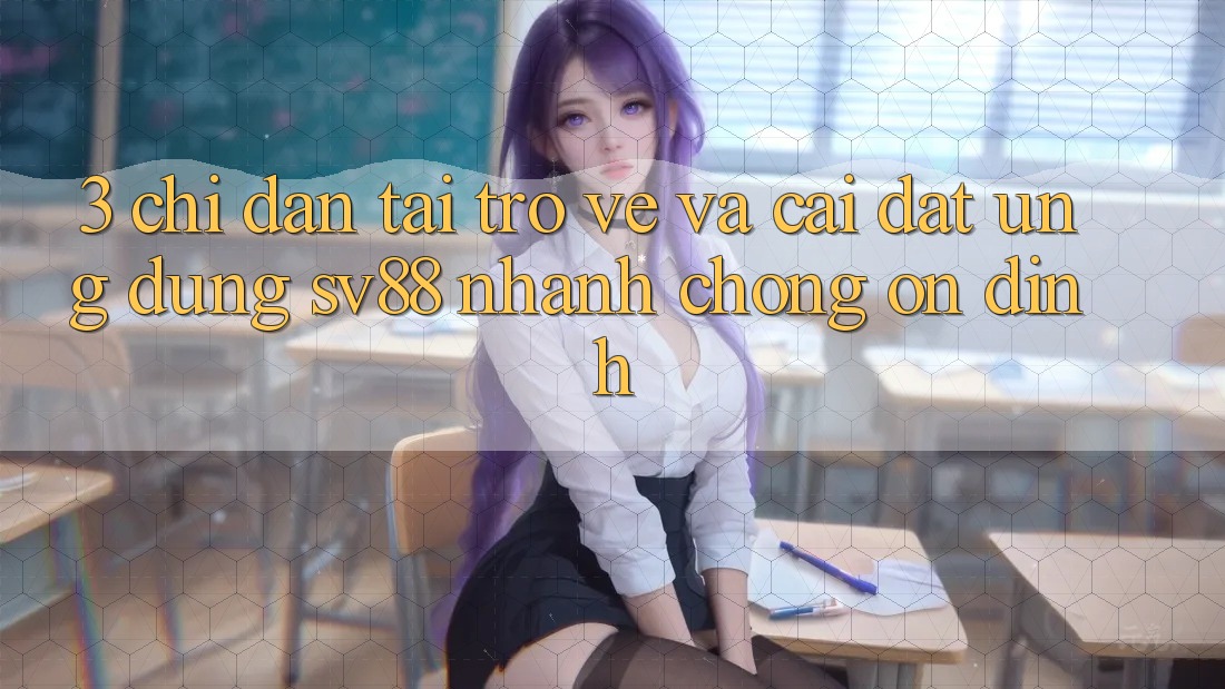 3. Chỉ dẫn Tải trở về Và Cài Đặt Ứng Dụng sv88 Nhanh Chóng, Ổn định 3. Chỉ dẫn Tải trở về Và Cài Đặt Ứng Dụng sv88 Nhanh Chóng, Ổn định