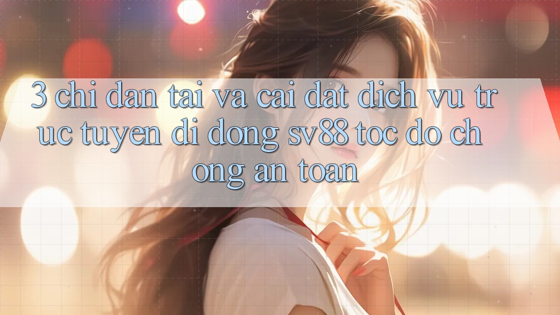 3. Chỉ dẫn Tải Và Cài Đặt Dịch vụ trực tuyến di động sv88 Tốc độ Chóng, An Toàn 3. Chỉ dẫn Tải Và Cài Đặt Dịch vụ trực tuyến di động sv88 Tốc độ Chóng, An Toàn
