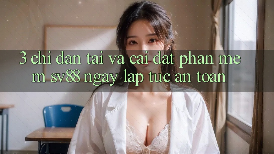 3. Chỉ dẫn Tải Và Cài Đặt Phần mềm sv88 Ngay lập tức, An Toàn 3. Chỉ dẫn Tải Và Cài Đặt Phần mềm sv88 Ngay lập tức, An Toàn