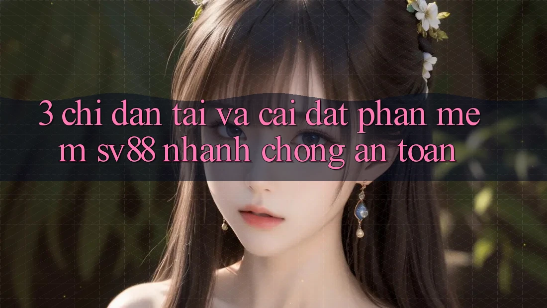 3. Chỉ dẫn Tải Và Cài Đặt Phần mềm sv88 Nhanh Chóng, An toàn 3. Chỉ dẫn Tải Và Cài Đặt Phần mềm sv88 Nhanh Chóng, An toàn