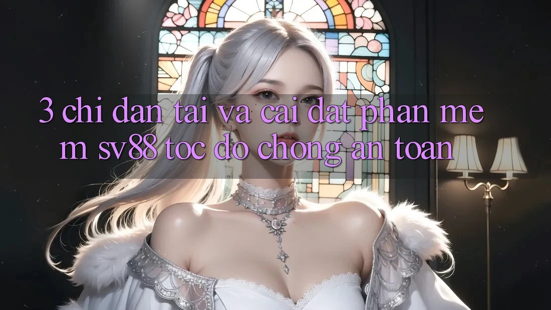 3. Chỉ dẫn Tải Và Cài Đặt Phần mềm sv88 Tốc độ Chóng, An Toàn 3. Chỉ dẫn Tải Và Cài Đặt Phần mềm sv88 Tốc độ Chóng, An Toàn