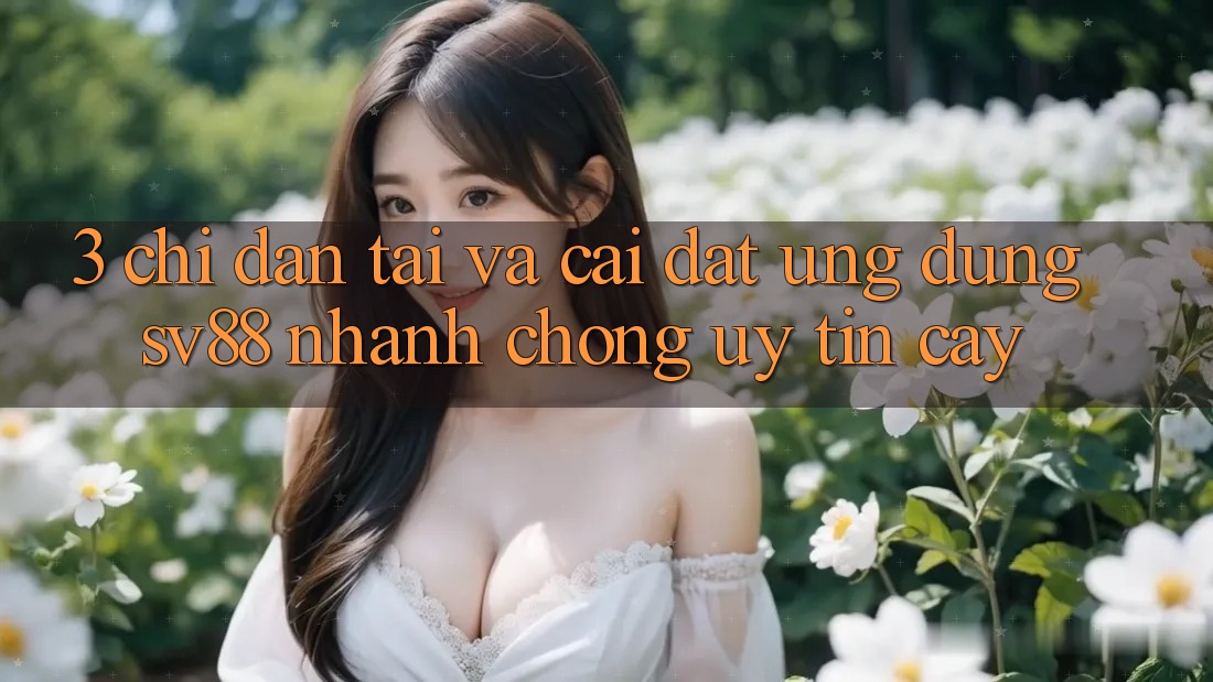 3. Chỉ dẫn Tải Và Cài Đặt Ứng Dụng sv88 Nhanh chóng, Uy tín cậy
