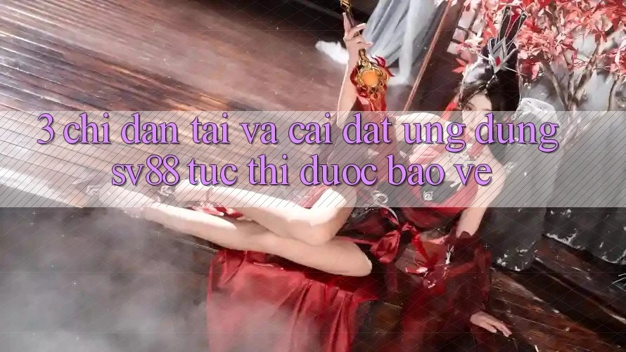 3. Chỉ dẫn Tải Và Cài Đặt Ứng Dụng sv88 Tức thì, Được bảo vệ 3. Chỉ dẫn Tải Và Cài Đặt Ứng Dụng sv88 Tức thì, Được bảo vệ