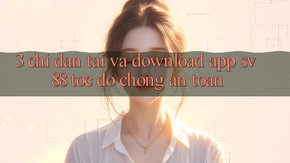 3. Chỉ dẫn Tải Và Download App sv88 Tốc độ Chóng, An Toàn