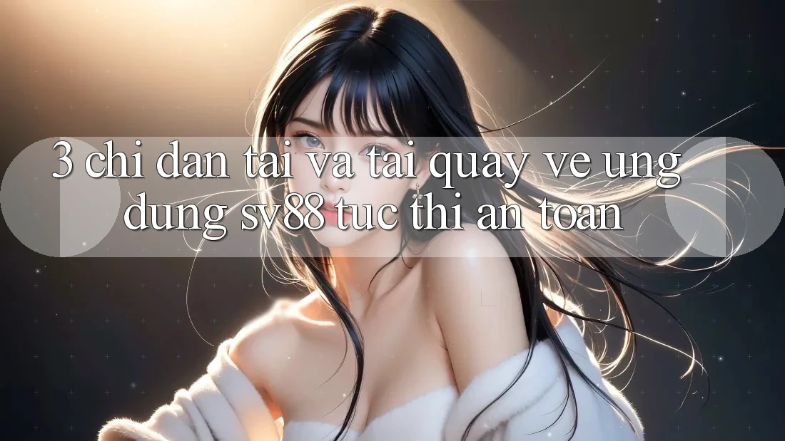 3. Chỉ dẫn Tải Và Tải quay về Ứng Dụng sv88 Tức thì, An Toàn