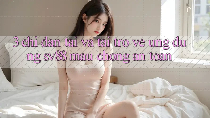 3. Chỉ dẫn Tải Và Tải trở về Ứng Dụng sv88 Mau Chóng, An Toàn