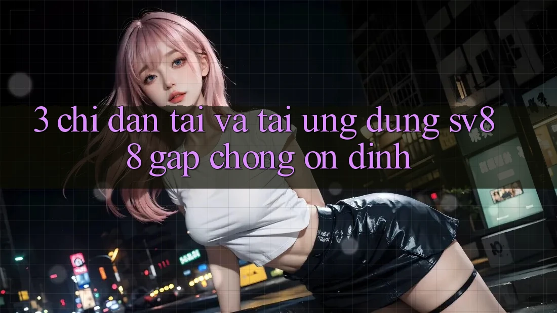 3. Chỉ dẫn Tải Và Tải Ứng Dụng sv88 Gấp Chóng, Ổn định 3. Chỉ dẫn Tải Và Tải Ứng Dụng sv88 Gấp Chóng, Ổn định