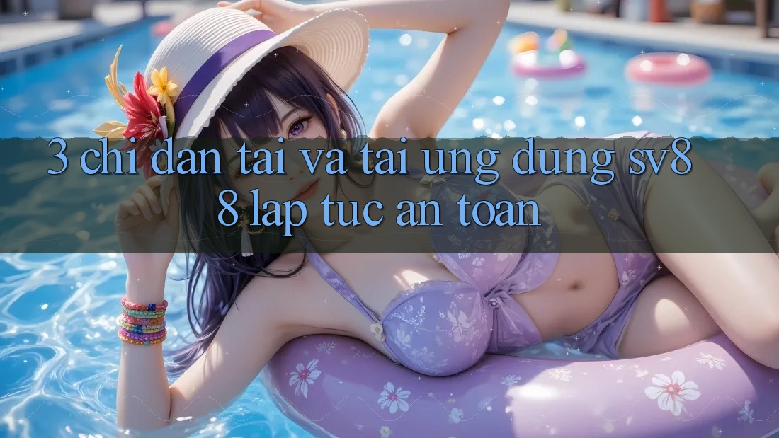 3. Chỉ dẫn Tải Và Tải Ứng Dụng sv88 Lập tức, An toàn 3. Chỉ dẫn Tải Và Tải Ứng Dụng sv88 Lập tức, An toàn