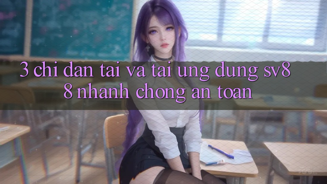 3. Chỉ dẫn Tải Và Tải Ứng Dụng sv88 Nhanh chóng, An Toàn 3. Chỉ dẫn Tải Và Tải Ứng Dụng sv88 Nhanh chóng, An Toàn
