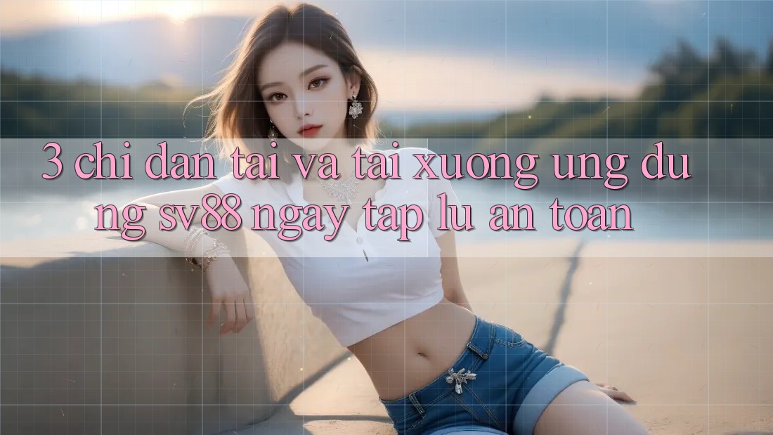 3. Chỉ dẫn Tải Và Tải xuống Ứng Dụng sv88 Ngay tắp lự, An Toàn 3. Chỉ dẫn Tải Và Tải xuống Ứng Dụng sv88 Ngay tắp lự, An Toàn