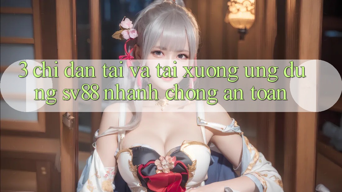 3. Chỉ dẫn Tải Và Tải xuống Ứng Dụng sv88 Nhanh Chóng, An Toàn