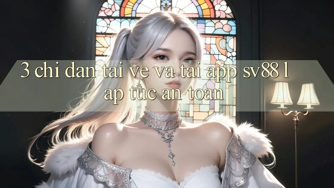 3. Chỉ dẫn Tải về Và Tải App sv88 Lập tức, An Toàn