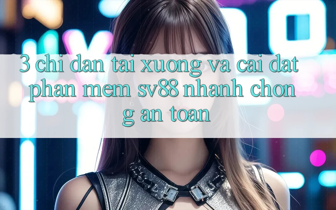 3. Chỉ dẫn Tải xuống Và Cài Đặt Phần mềm sv88 Nhanh Chóng, An Toàn 3. Chỉ dẫn Tải xuống Và Cài Đặt Phần mềm sv88 Nhanh Chóng, An Toàn