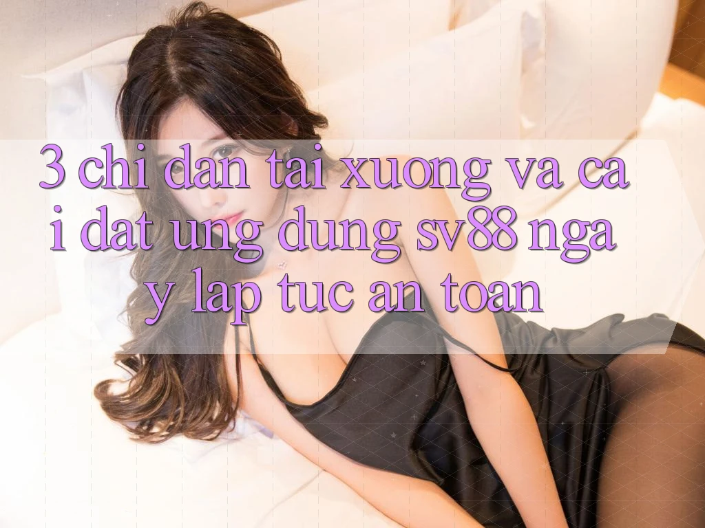3. Chỉ dẫn Tải xuống Và Cài Đặt Ứng Dụng sv88 Ngay lập tức, An Toàn
