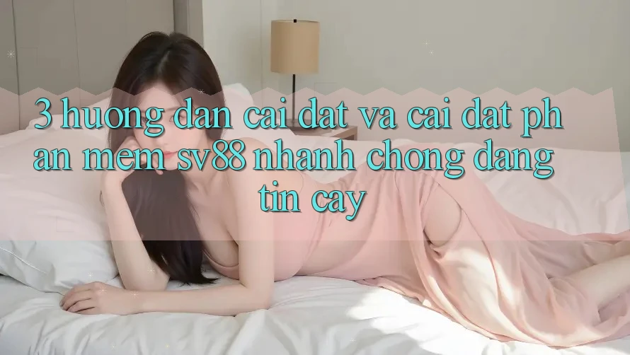 3. Hướng Dẫn Cài đặt Và Cài Đặt Phần mềm sv88 Nhanh Chóng, Đáng tin cậy