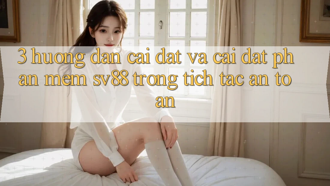 3. Hướng dẫn Cài đặt Và Cài Đặt Phần mềm sv88 Trong tích tắc, An Toàn