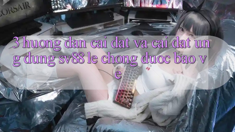 3. Hướng Dẫn Cài đặt Và Cài Đặt Ứng dụng sv88 Lẹ Chóng, Được bảo vệ
