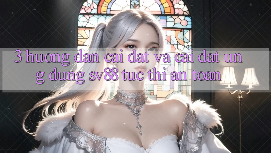 3. Hướng Dẫn Cài đặt Và Cài Đặt Ứng Dụng sv88 Tức thì, An Toàn