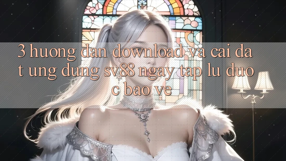 3. Hướng dẫn Download Và Cài Đặt Ứng Dụng sv88 Ngay tắp lự, Được bảo vệ 3. Hướng dẫn Download Và Cài Đặt Ứng Dụng sv88 Ngay tắp lự, Được bảo vệ