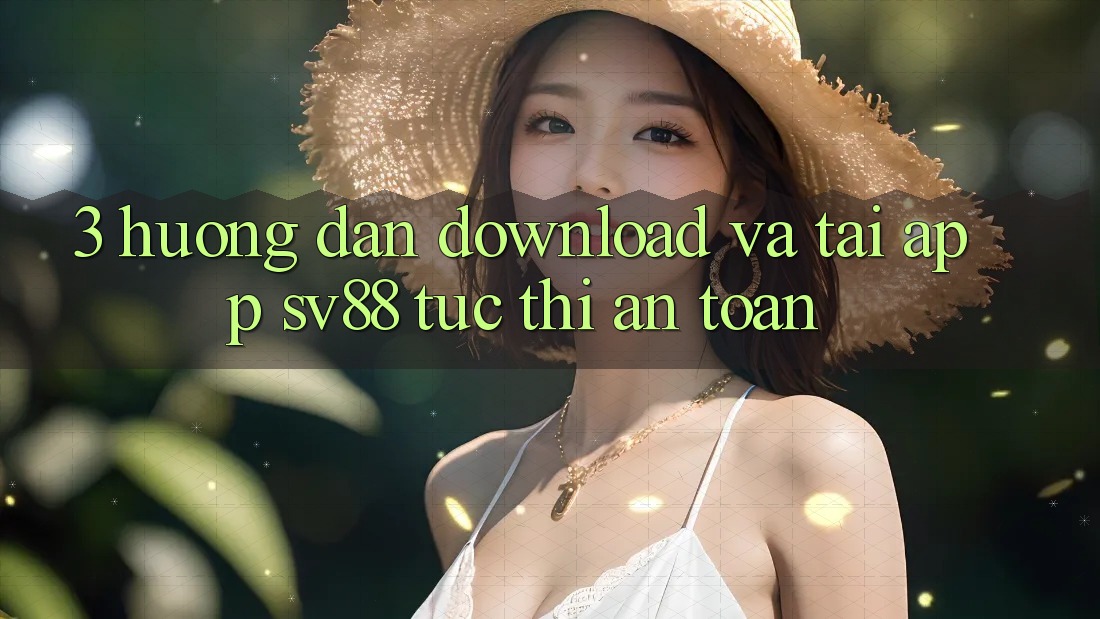 3. Hướng Dẫn Download Và Tải App sv88 Tức thì, An Toàn 3. Hướng Dẫn Download Và Tải App sv88 Tức thì, An Toàn