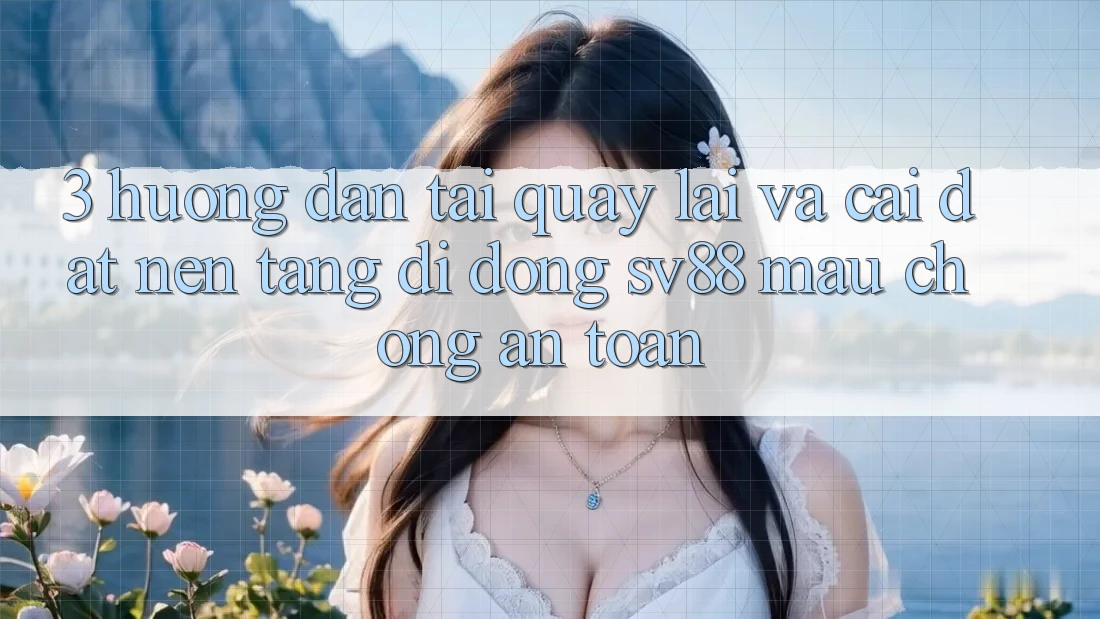 3. Hướng Dẫn Tải quay lại Và Cài Đặt Nền tảng di động sv88 Mau chóng, An Toàn 3. Hướng Dẫn Tải quay lại Và Cài Đặt Nền tảng di động sv88 Mau chóng, An Toàn