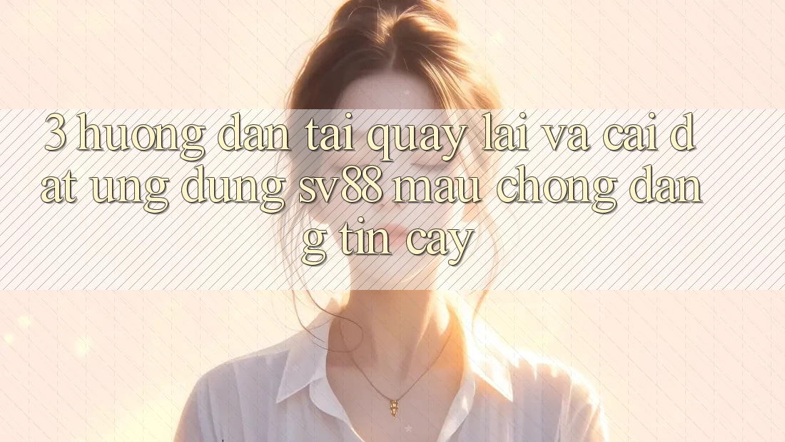 3. Hướng Dẫn Tải quay lại Và Cài Đặt Ứng Dụng sv88 Mau Chóng, Đáng tin cậy